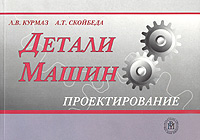 Детали машин. Проектирование. Курмаз Л., Скойбеда А. (2005)
